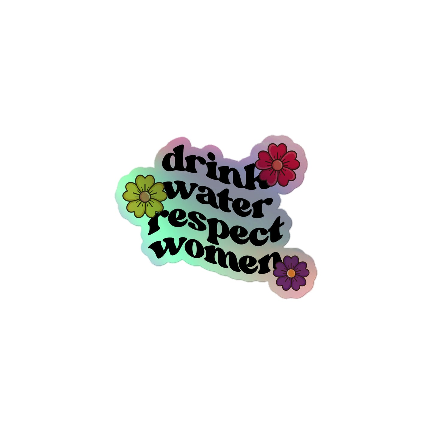 "Drink Water Respect Women" Holographic stickers