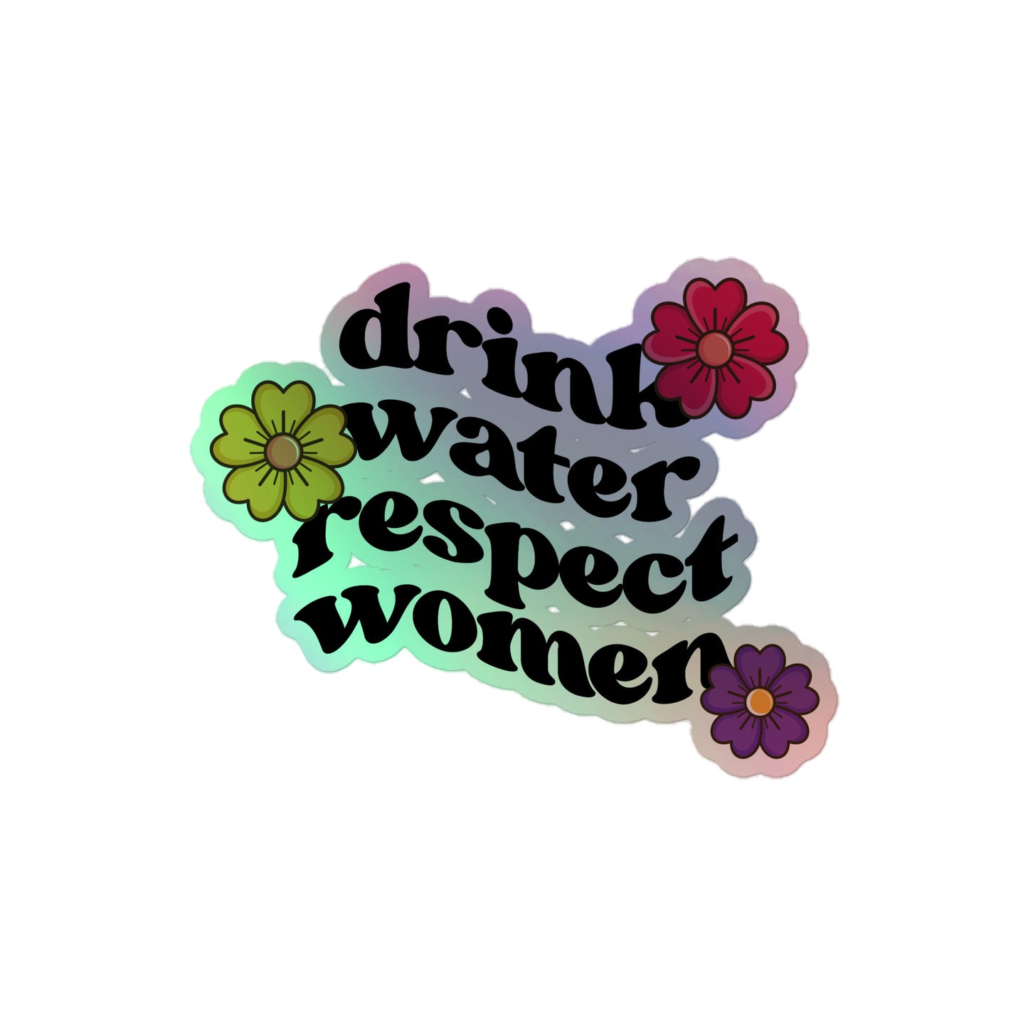 "Drink Water Respect Women" Holographic stickers