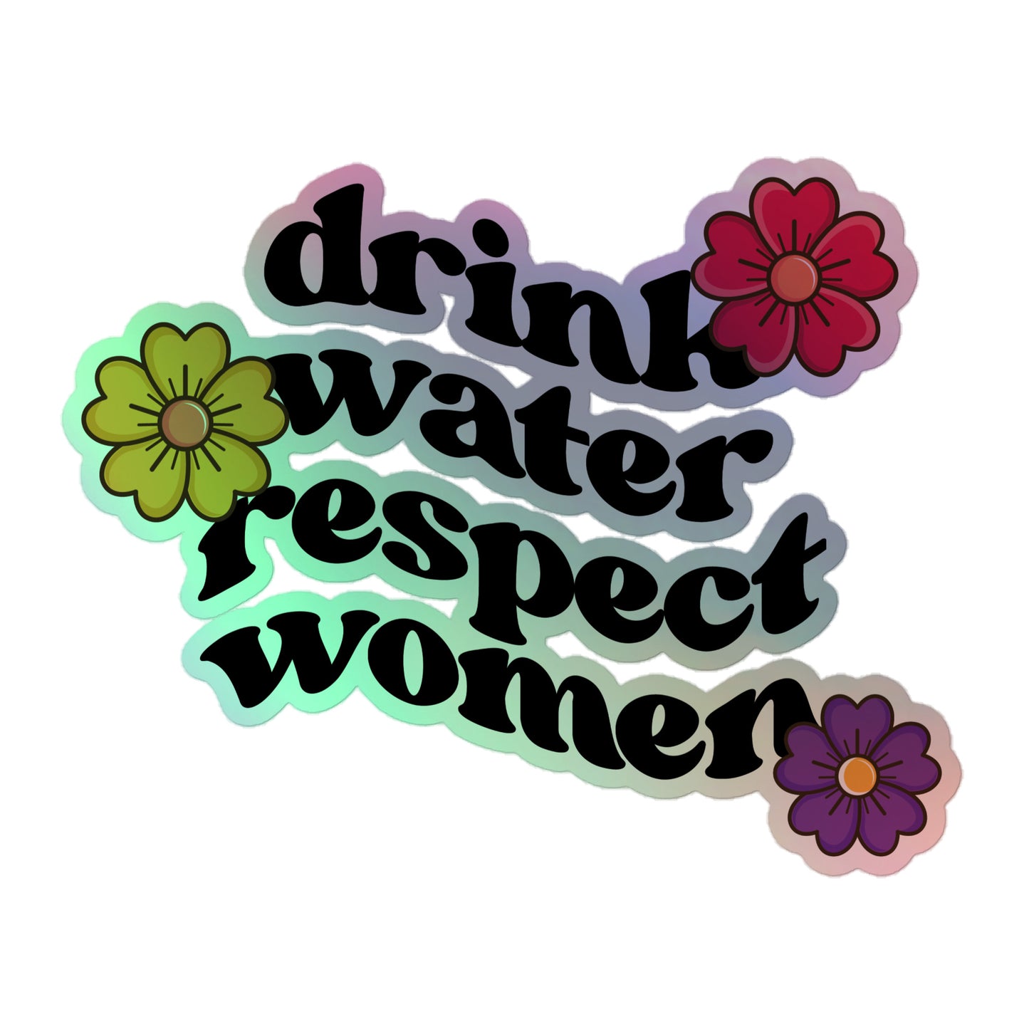 "Drink Water Respect Women" Holographic stickers